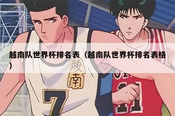 越南队世界杯排名表(越南队世界杯排名表格)