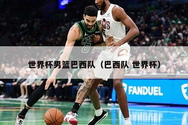 世界杯男篮巴西队（巴西队 世界杯）