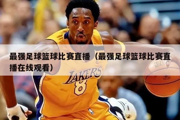 最强足球篮球比赛直播(最强足球篮球比赛直播在线观看)