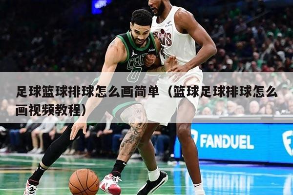 足球篮球排球怎么画简单(篮球足球排球怎么画视频教程)