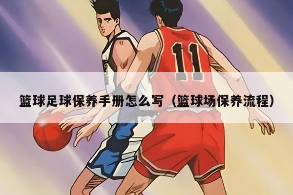 篮球足球保养手册怎么写（篮球场保养流程）