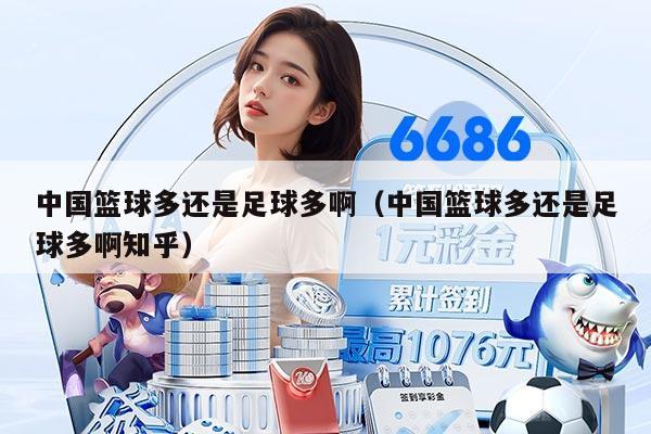 中国篮球多还是足球多啊（中国篮球多还是足球多啊知乎）