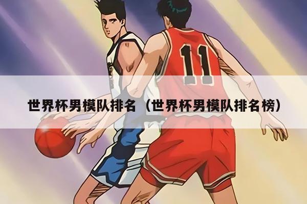 世界杯男模队排名（世界杯男模队排名榜）