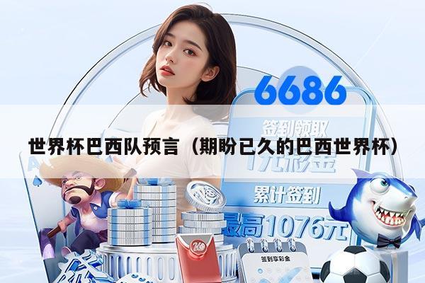 世界杯巴西队预言（期盼已久的巴西世界杯）