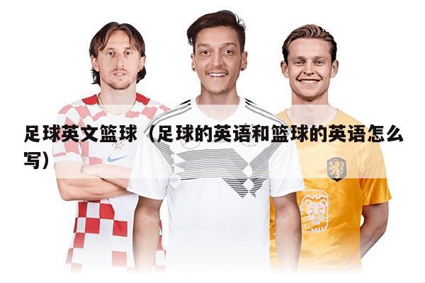 足球英文篮球（足球的英语和篮球的英语怎么写）