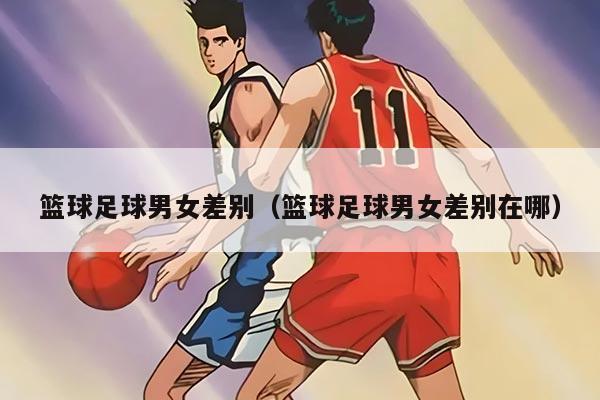 篮球足球男女差别(篮球足球男女差别在哪)