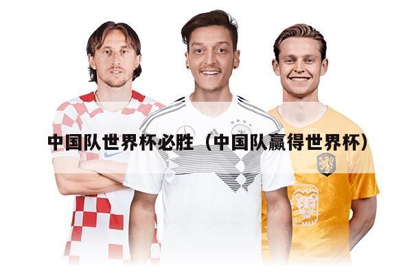 中国队世界杯必胜（中国队赢得世界杯）