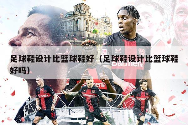 足球鞋设计比篮球鞋好（足球鞋设计比篮球鞋好吗）