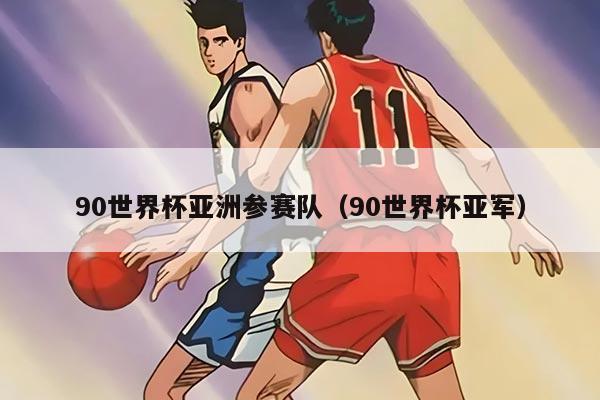 90世界杯亚洲参赛队(90世界杯亚军)