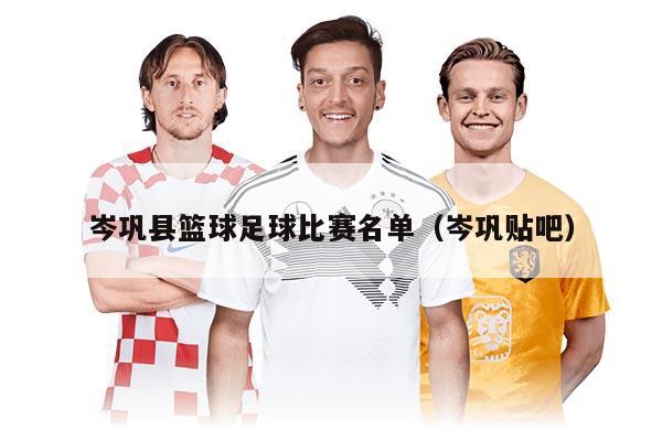 岑巩县篮球足球比赛名单(岑巩贴吧)