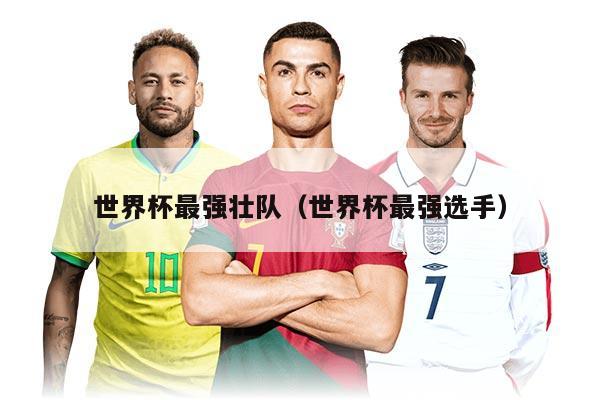 世界杯最强壮队（世界杯最强选手）