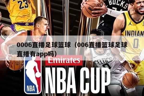 0006直播足球篮球（006直播篮球足球直播有app吗）