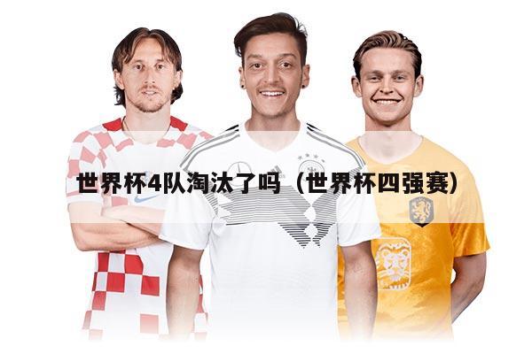 世界杯4队淘汰了吗(世界杯四强赛)