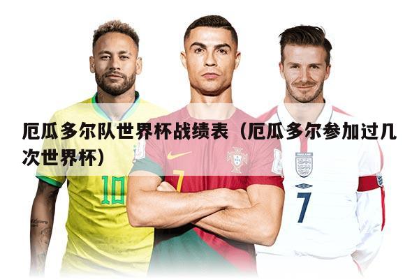 厄瓜多尔队世界杯战绩表（厄瓜多尔参加过几次世界杯）