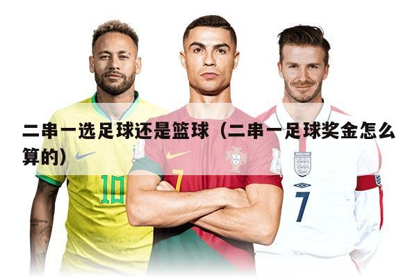 二串一选足球还是篮球（二串一足球奖金怎么算的）