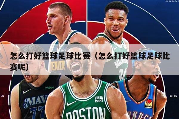 怎么打好篮球足球比赛（怎么打好篮球足球比赛呢）