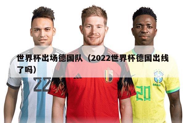 世界杯出场德国队（2022世界杯德国出线了吗）
