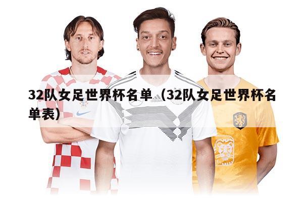 32队女足世界杯名单（32队女足世界杯名单表）