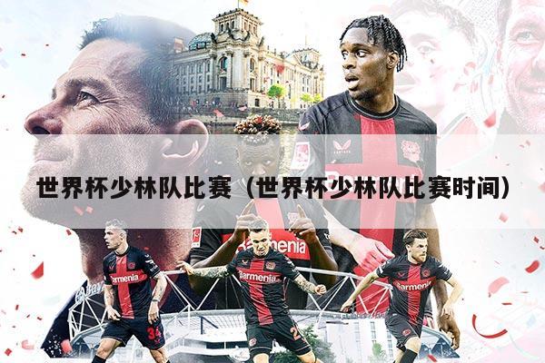 详细阅读:世界杯少林队比赛(世界杯少林队比赛时间) 世界杯少林队比赛(世界杯少林队比赛时间)