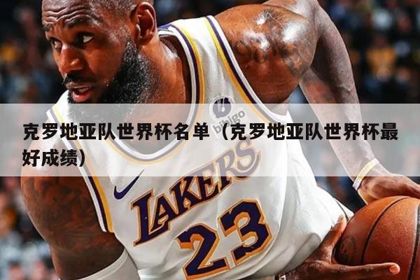 克罗地亚队世界杯名单（克罗地亚队世界杯最好成绩）